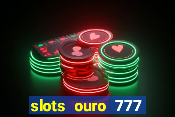 slots ouro 777 play store